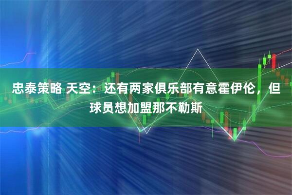 忠泰策略 天空：还有两家俱乐部有意霍伊伦，但球员想加盟那不勒斯